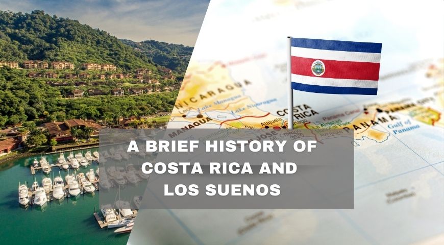 An Exciting and Brief History of Costa Rica and Los Sueños